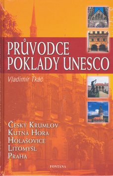 Průvodce poklady UNESCO: Český Krumlov, Kutná Hora, Holašovice, Litomyšl, Praha