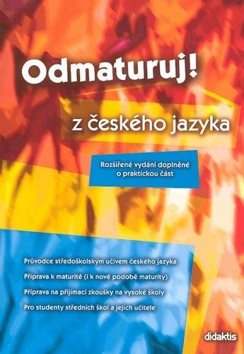 Odmaturuj! z českého jazyka: Rozšířené vydání doplněné o praktickou část