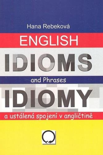 English Idioms and Phrases Idiomy: a ustálená spojení v angličtině