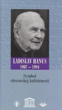 Symbol slovenskej kultúrnosti: Ladislav Hanus 1907 - 1994