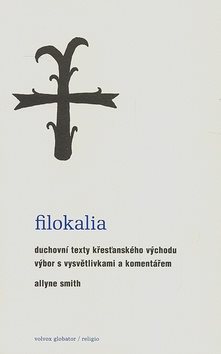 Filokalia: Duchovní texty křesťanského východu výbor s vysvětlivkami a komentářem