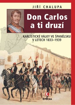 Don Carlos a ti druzí: Karlistické války ve Španělsku v letech 1833-1939