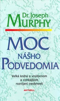Moc nášho podvedomia: Veľká kniha o vnútornom a vonkajšom rozvíjaní osobnosti