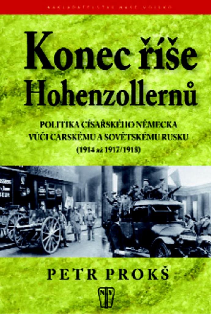 Konec říše Hohenzollernů: Politika císařského Německa vůči carskému Sovětskému Rusku 1914-1917,1918