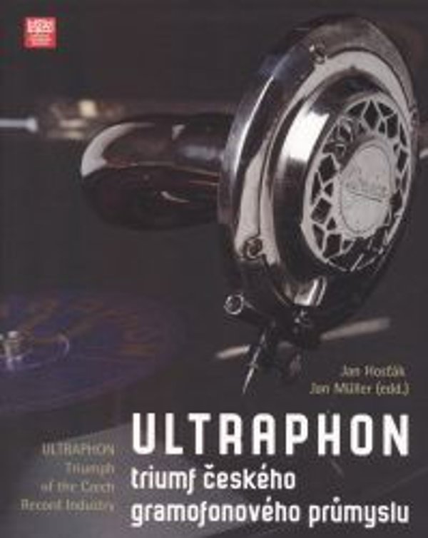 Hosťák Jan , Müller Jan: Ultraphon: triumf českého gramofonového průmyslu