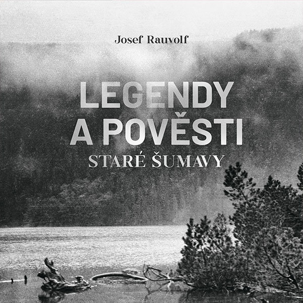 Rauvolf Josef: Legendy a pověsti staré Šumavy