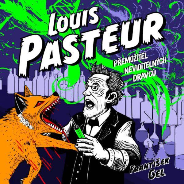 Gel František Louis Pasteur Přemožitel neviditelných dravců